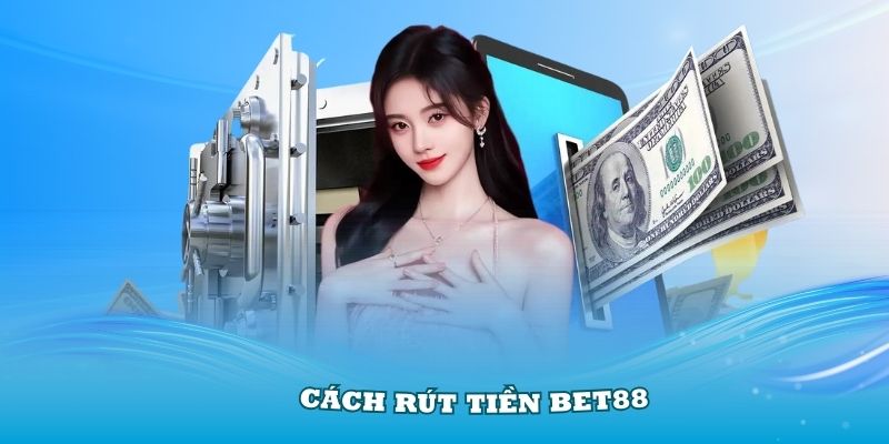 Hướng dẫn chi tiết cách rút tiền Bet88 cho tân thủ