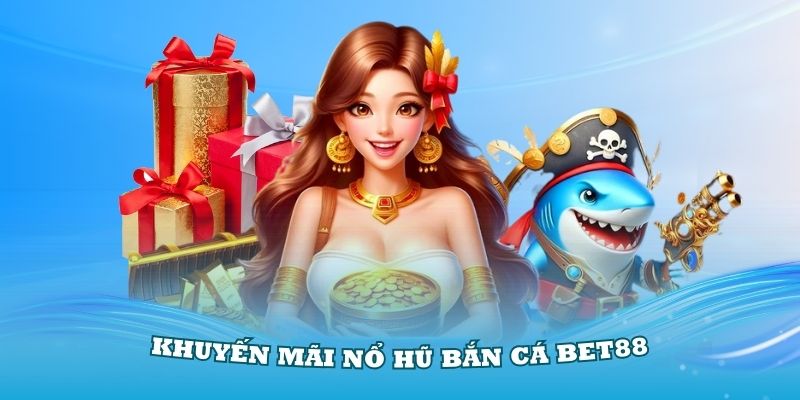 Khuyến Mãi Nổ Hũ Bắn Cá Nhà Cái Bet88 Tặng Ngay 50K