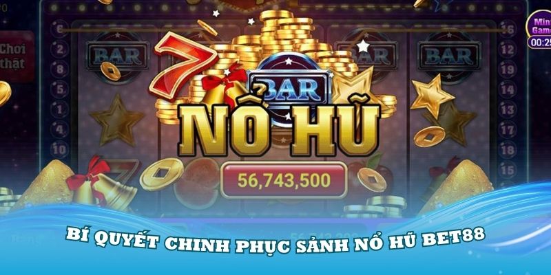 Chinh phục sảnh Nổ Hũ Bet88 với những bí quyết hay