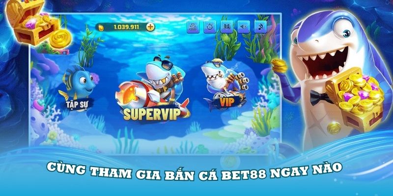 Cùng tham gia bắn cá Bet88 ngay nào