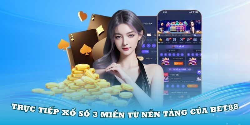 Trực tiếp xổ số 3 miền từ nền tảng của Bet88